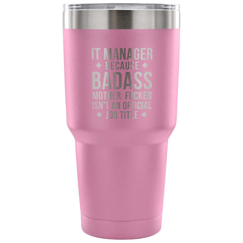 It manager because badass mother fucker isn't an official job title Tumbler 30oz