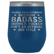 Nurse Practitioner Gift, Nurse Practitioner badass, 12oz Vacuum Tumbler, Travel mug, Coffee Tumbler, Present for Nurse Practitioner Colleague