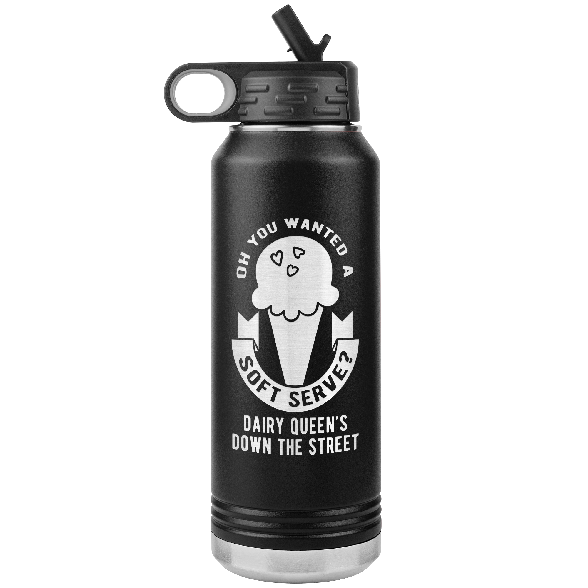 Oh, you wanted a soft serve? Water Bottle 32oz