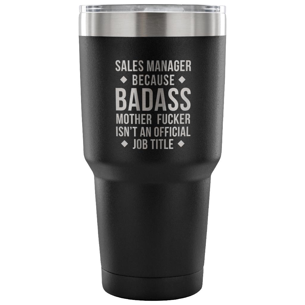 Sales Manager because badass mother fucker isn't an official job title Tumbler 30oz