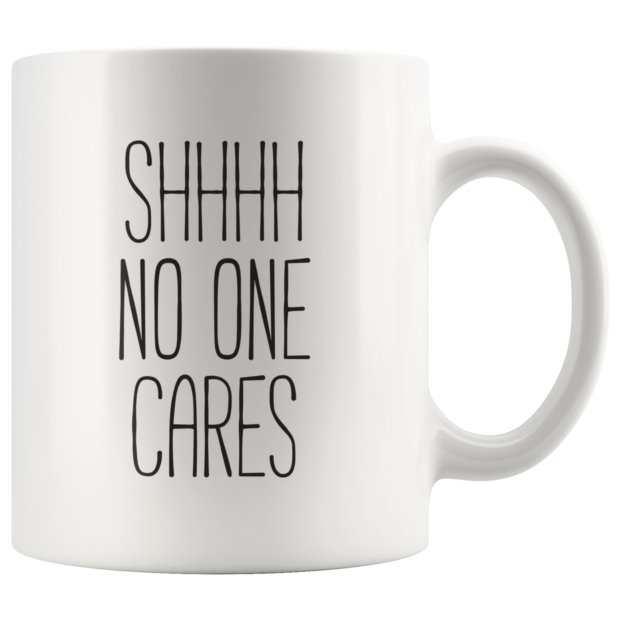 Shhhh No Ones Cares Coffee Mug 11 oz. Funny gift