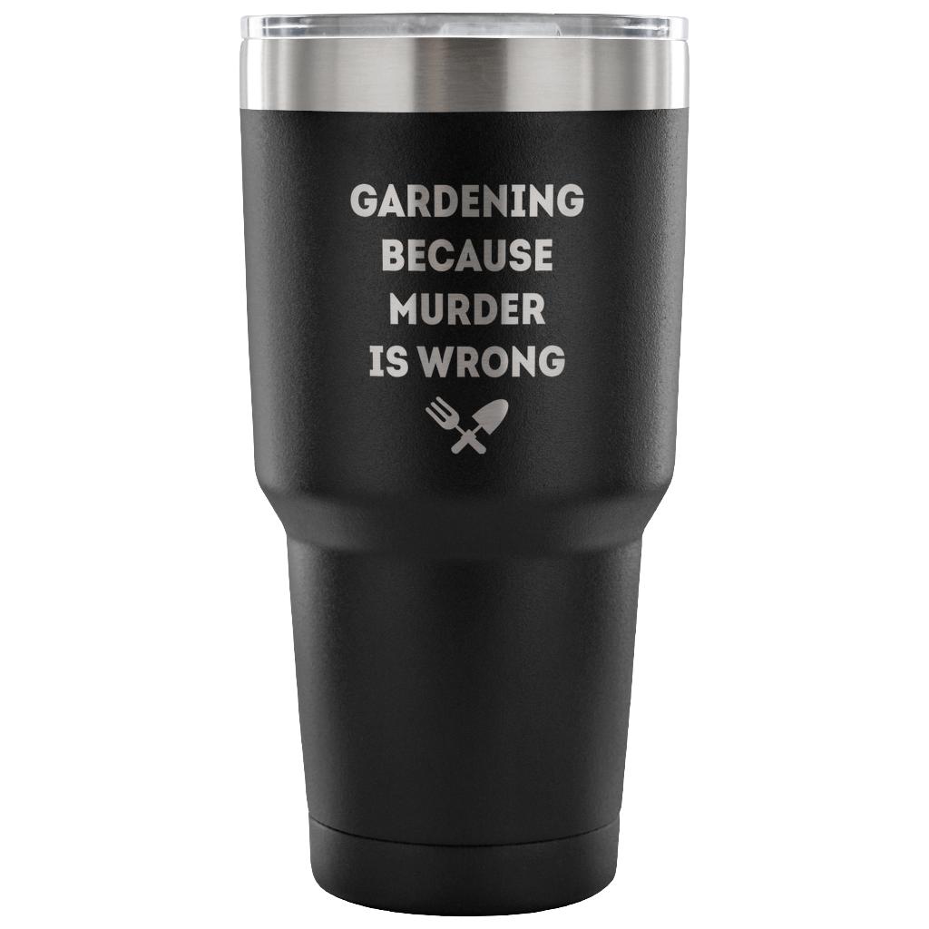 Gardening, because murder is wrong Tumbler 30oz