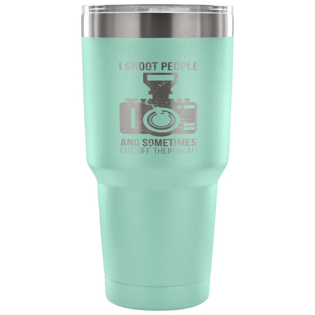 I shoot people, and sometimes cut off their heads Tumbler 30oz