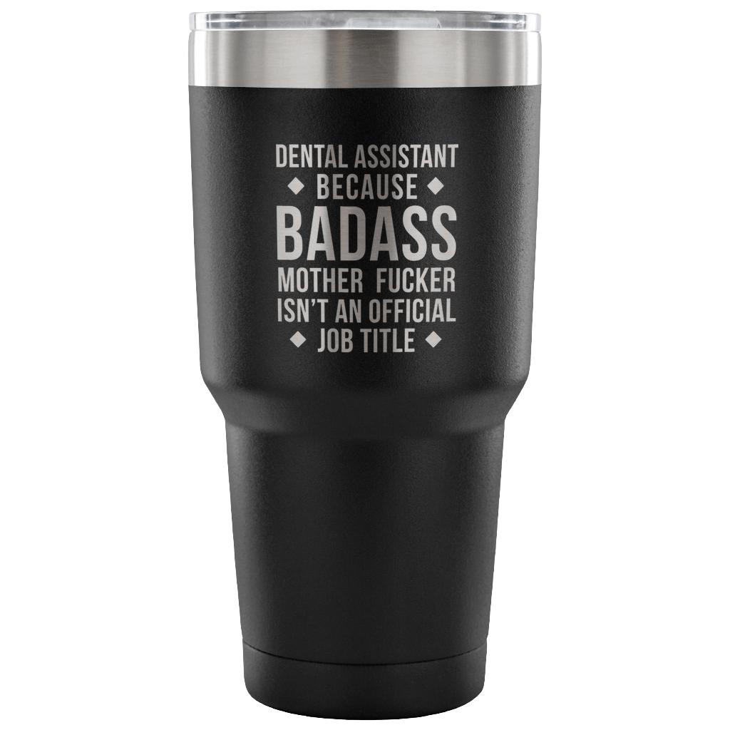 Dental Assistant because badass mother fucker isn't an official job title Tumbler 30oz