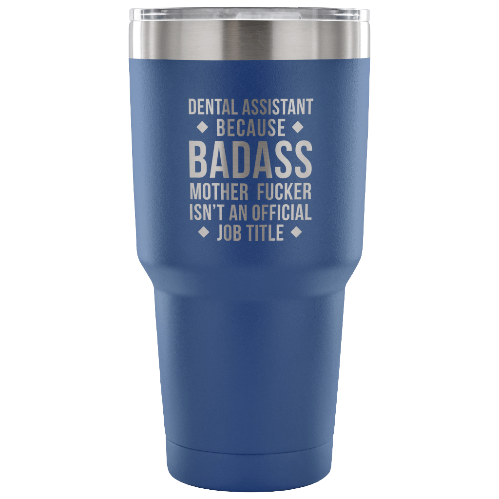 Dental Assistant because badass mother fucker isn't an official job title Tumbler 30oz