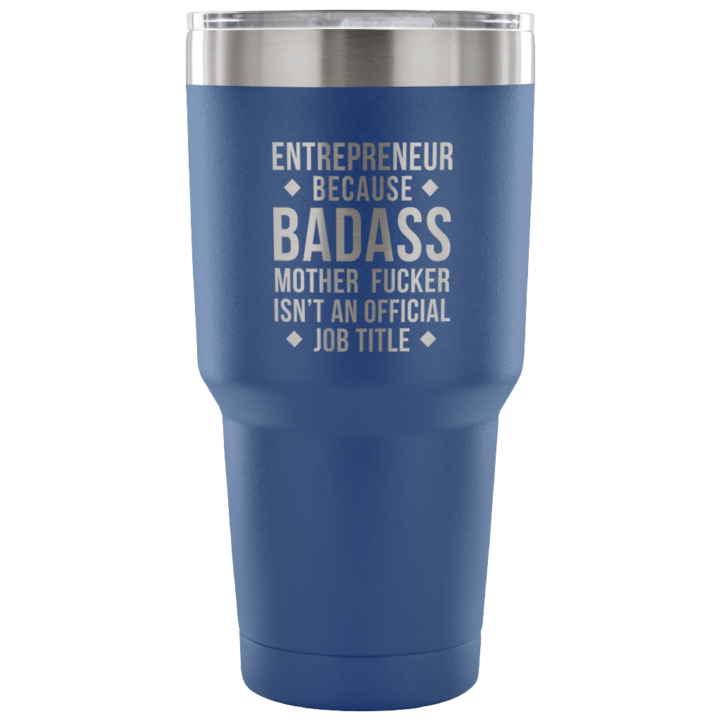 Entrepreneur because badass mother fucker isn't an official job title Tumbler 30oz