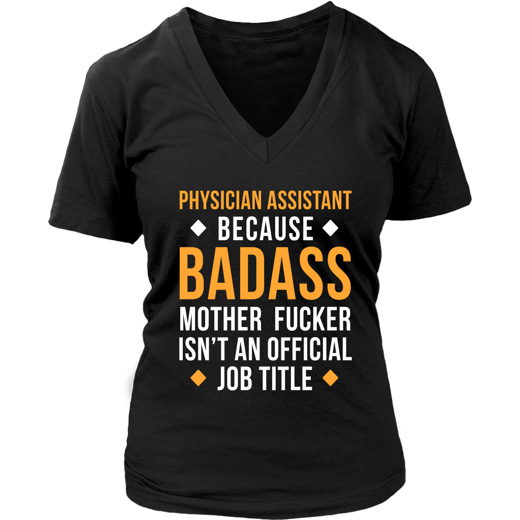 Physician assistant because badass mother fucker isn't an official job title Gift, Woman's tee, Unisex T-shirt, V-neck, Summer Apparel