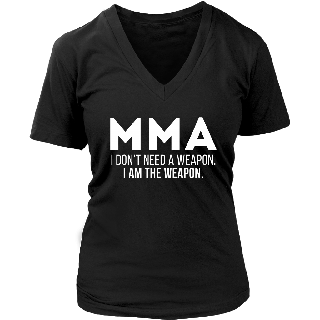 MMA MMA, I don't need a weapon, I'm the weapon. Gift, Woman's tee, Unisex T-shirt, V-neck, Summer Apparel