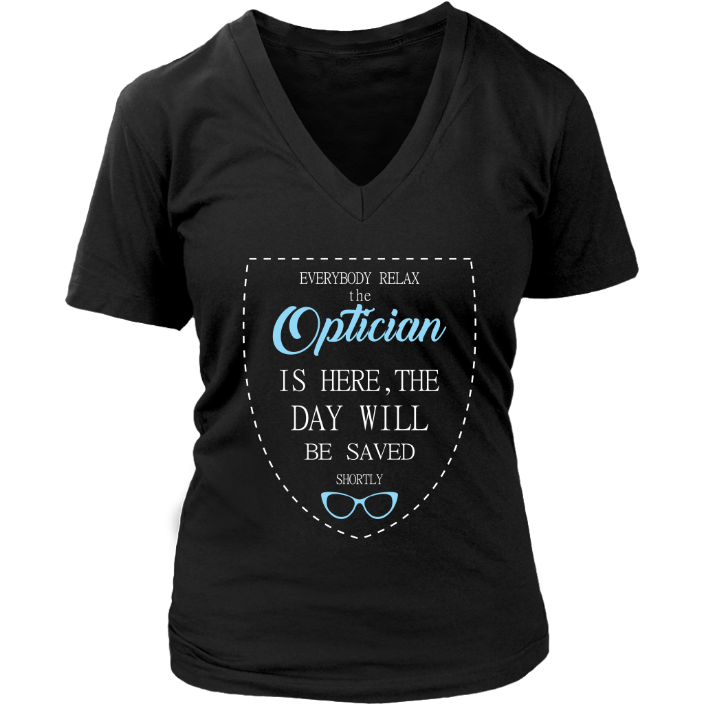 Optician Gift, Everyone relax the Optician is here, the day will be save shortly, Woman's tee, Unisex T-shirt, V-neck, Summer Apparel