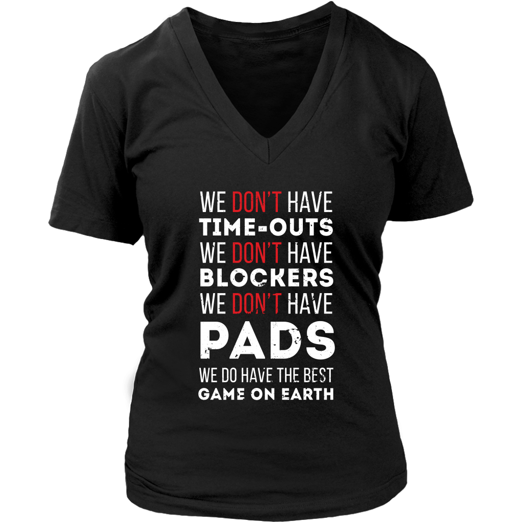 Rugby We don't have time-outs,blockers, pads, we do have the best game on Earth Gift, Woman's tee, Unisex T-shirt, V-neck, Summer Apparel