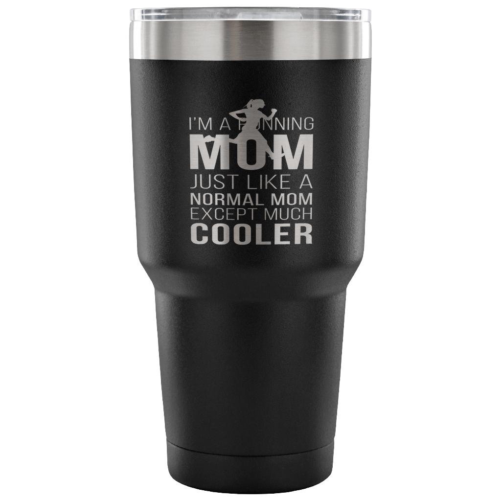 I'm a running mom, just like a normal mom, except much cooler Tumbler 30oz