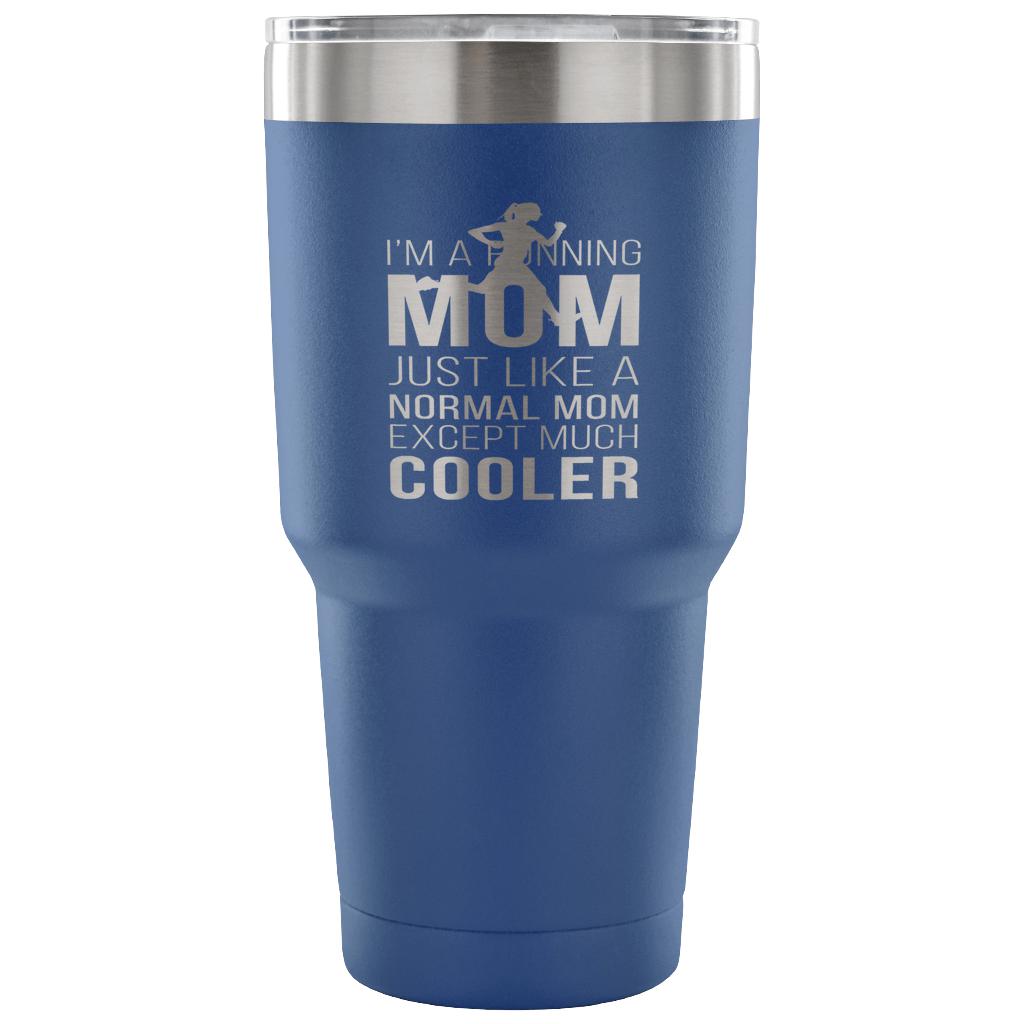 I'm a running mom, just like a normal mom, except much cooler Tumbler 30oz