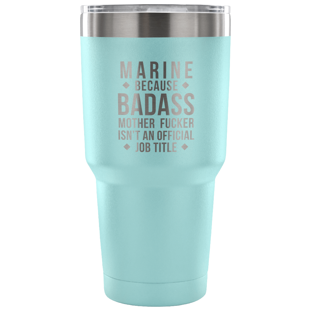 Marine because badass mother fucker isn't an official job title Tumbler 30oz