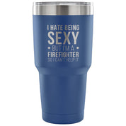 I hate being sexy, but I'm an firefighter, so I can't help it Tumbler 30oz