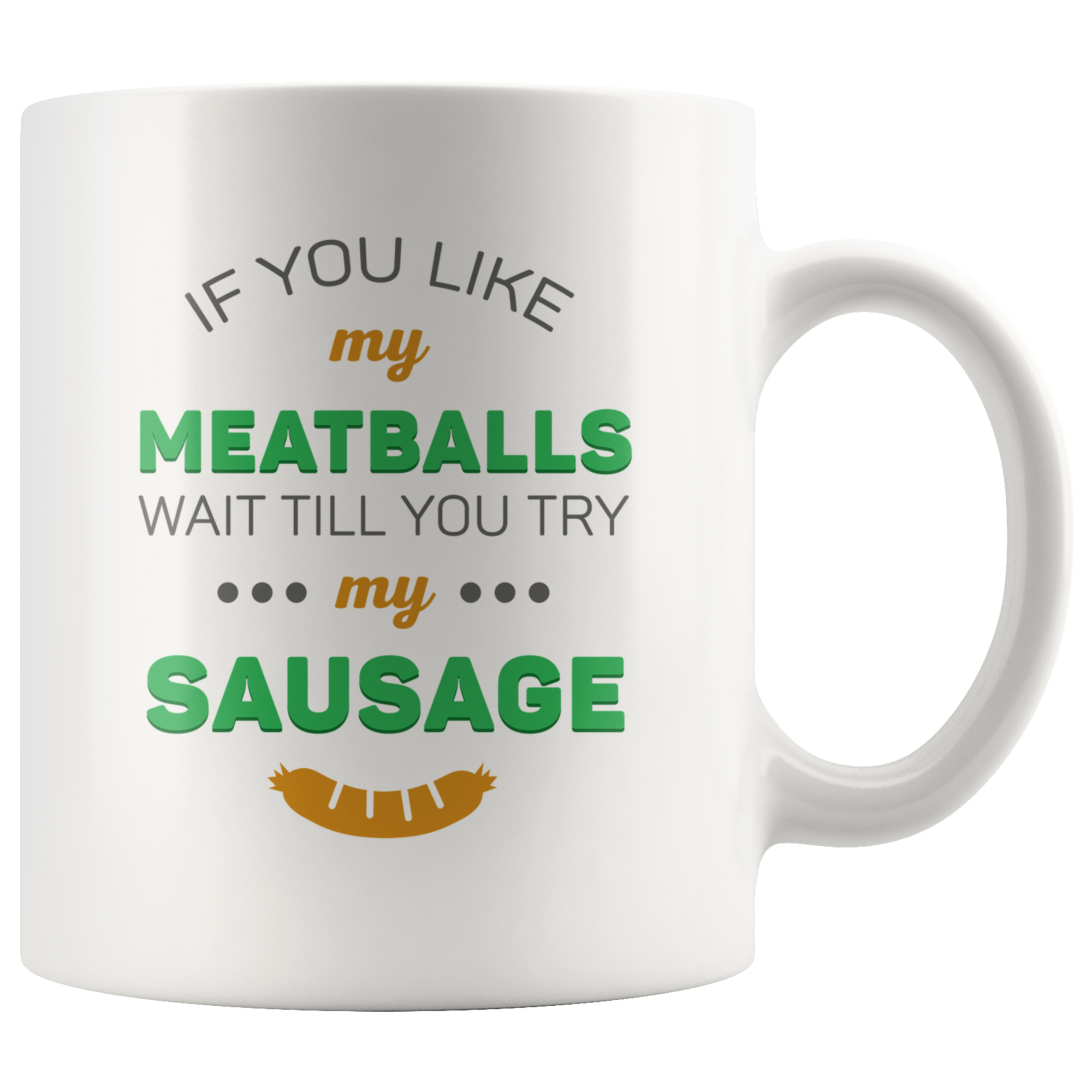 If You Like My Meatballs Wait Till You Try My Sausage Coffee Mug 11 oz. Italians gift