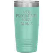 Psychiatrist Gift, 49% Psychiatrist, 20oz Badass, Tumbler, Travel mug, Coffee Tumbler, Present for Psychiatrist Colleague