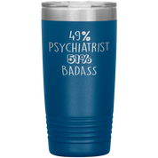 Psychiatrist Gift, 49% Psychiatrist, 20oz Badass, Tumbler, Travel mug, Coffee Tumbler, Present for Psychiatrist Colleague