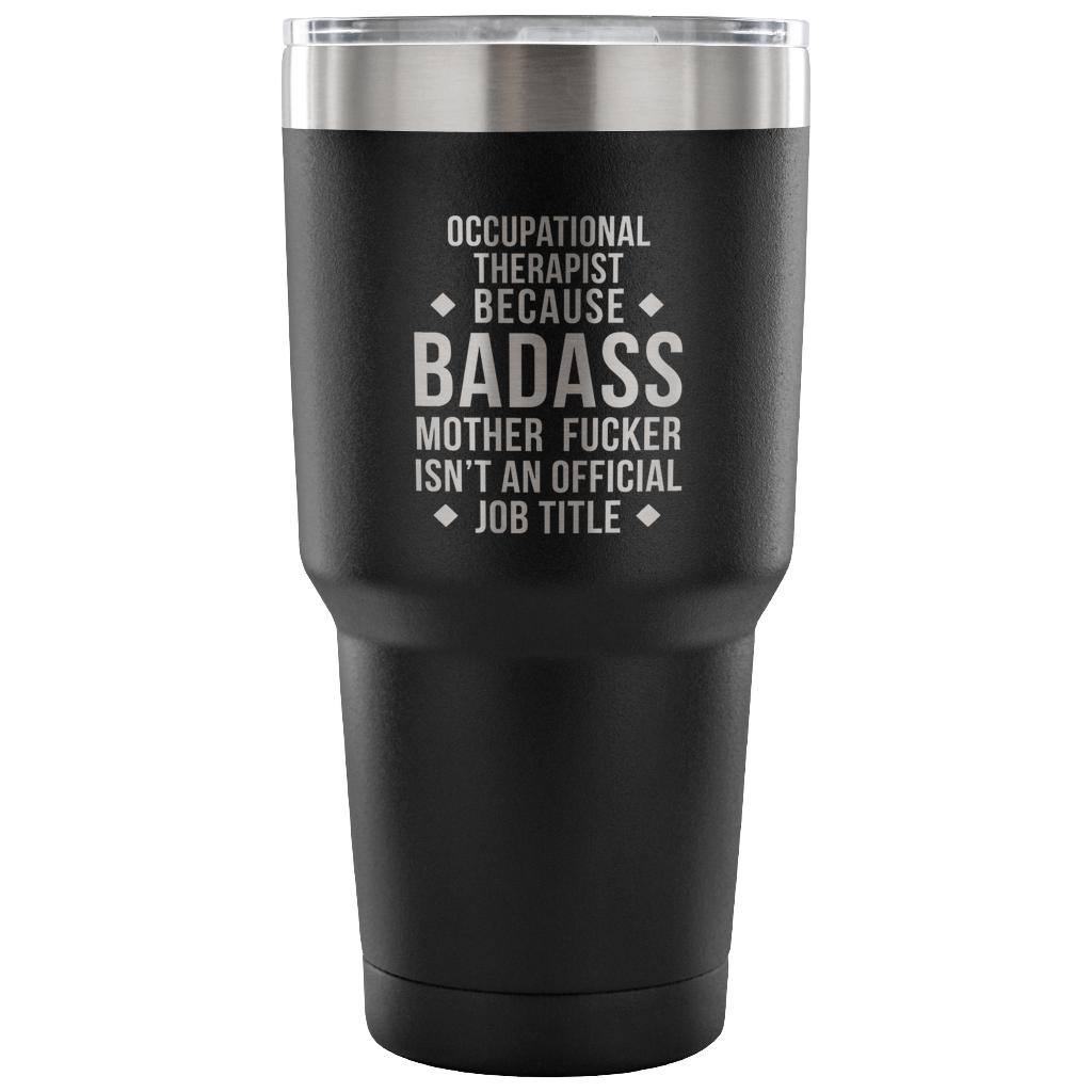 Occupational therapist because badass mother fucker isn't an official job title Tumbler 30oz