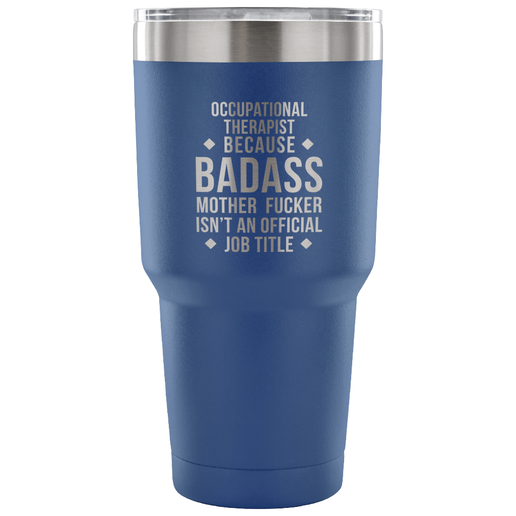 Occupational therapist because badass mother fucker isn't an official job title Tumbler 30oz