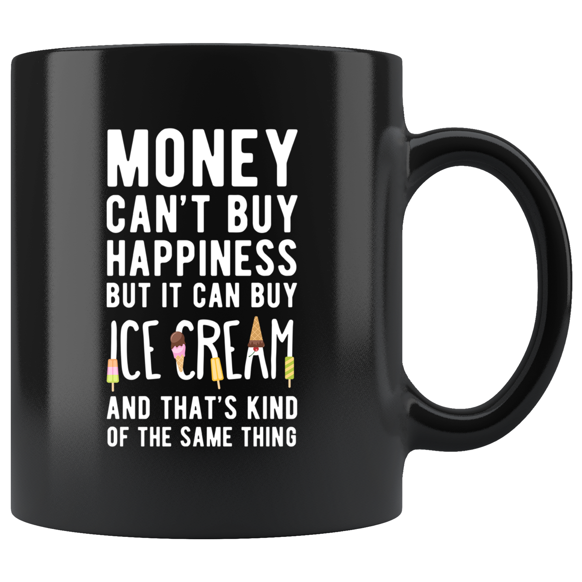 Money can't buy happiness but it can buy Ice Cream