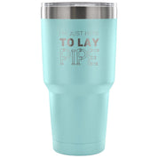 I'm just here to lay pipe Tumbler 30oz