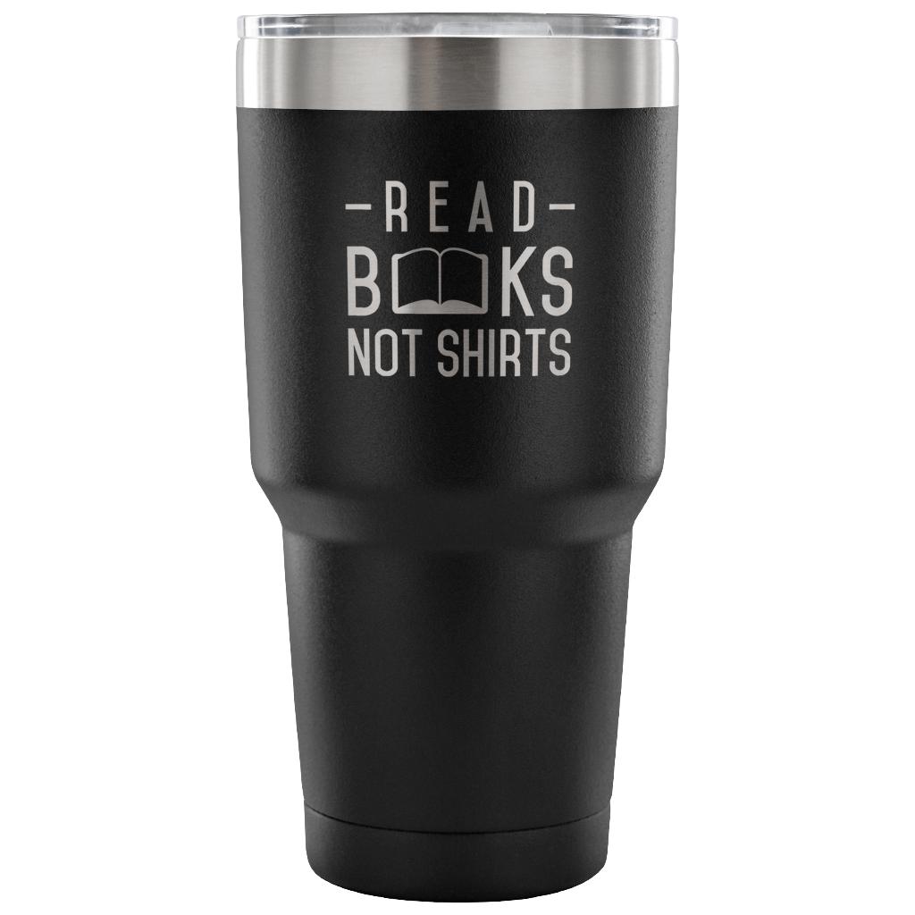 Read Books not shirts Tumbler 30oz