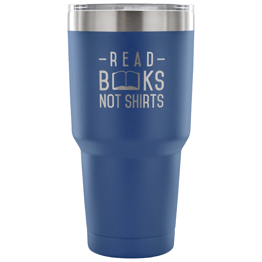 Read Books not shirts Tumbler 30oz
