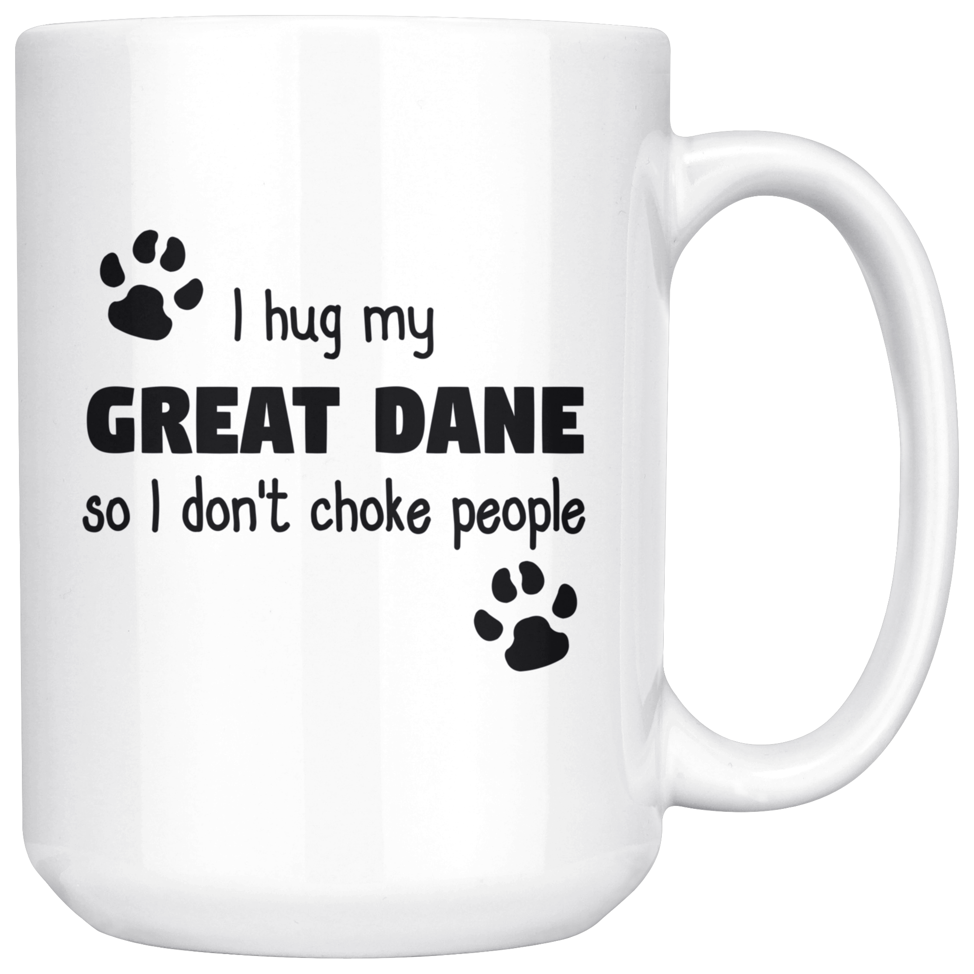 I hug my great dane so I don't choke people