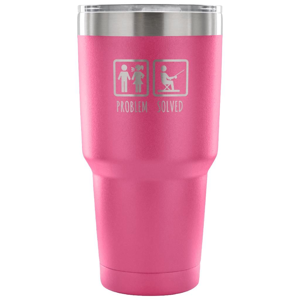 Problem solved Tumbler 30oz