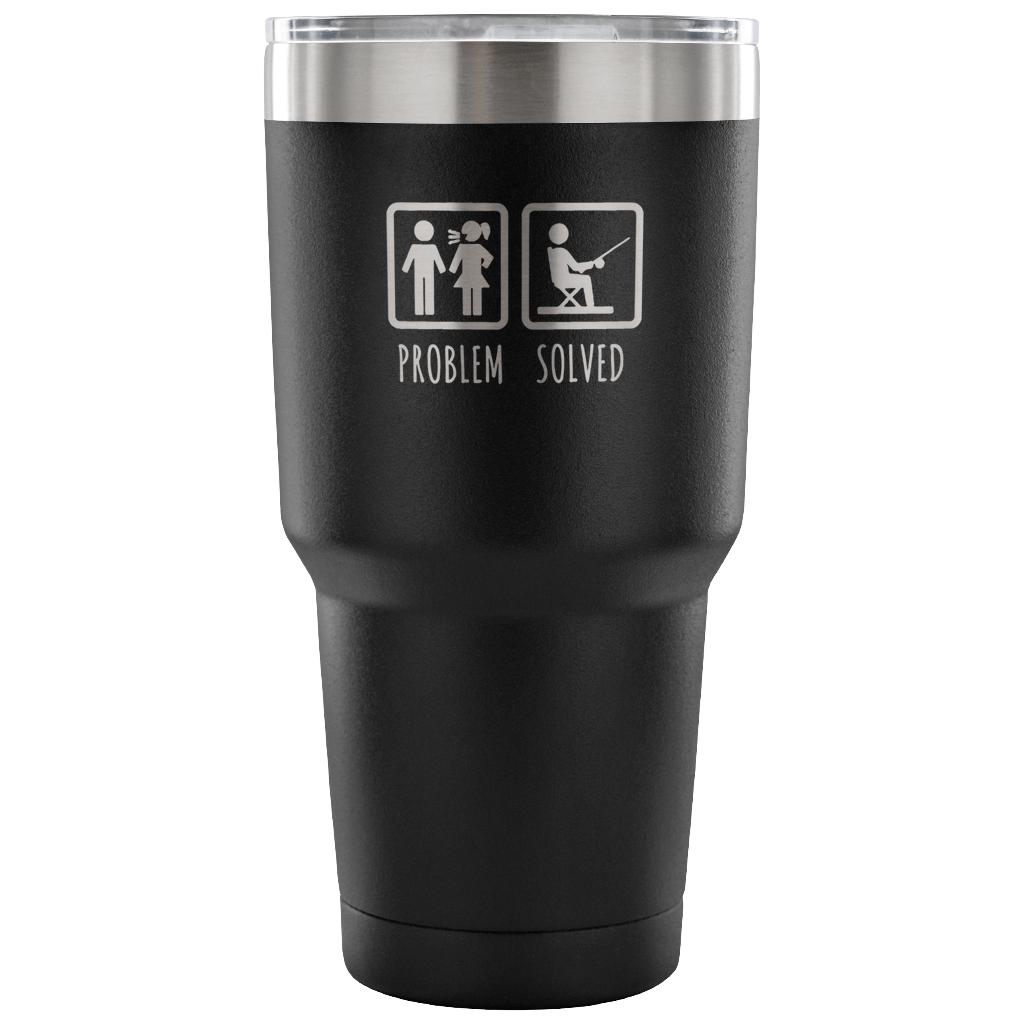 Problem solved Tumbler 30oz