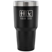 Problem solved Tumbler 30oz