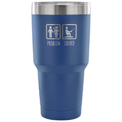 Problem solved Tumbler 30oz