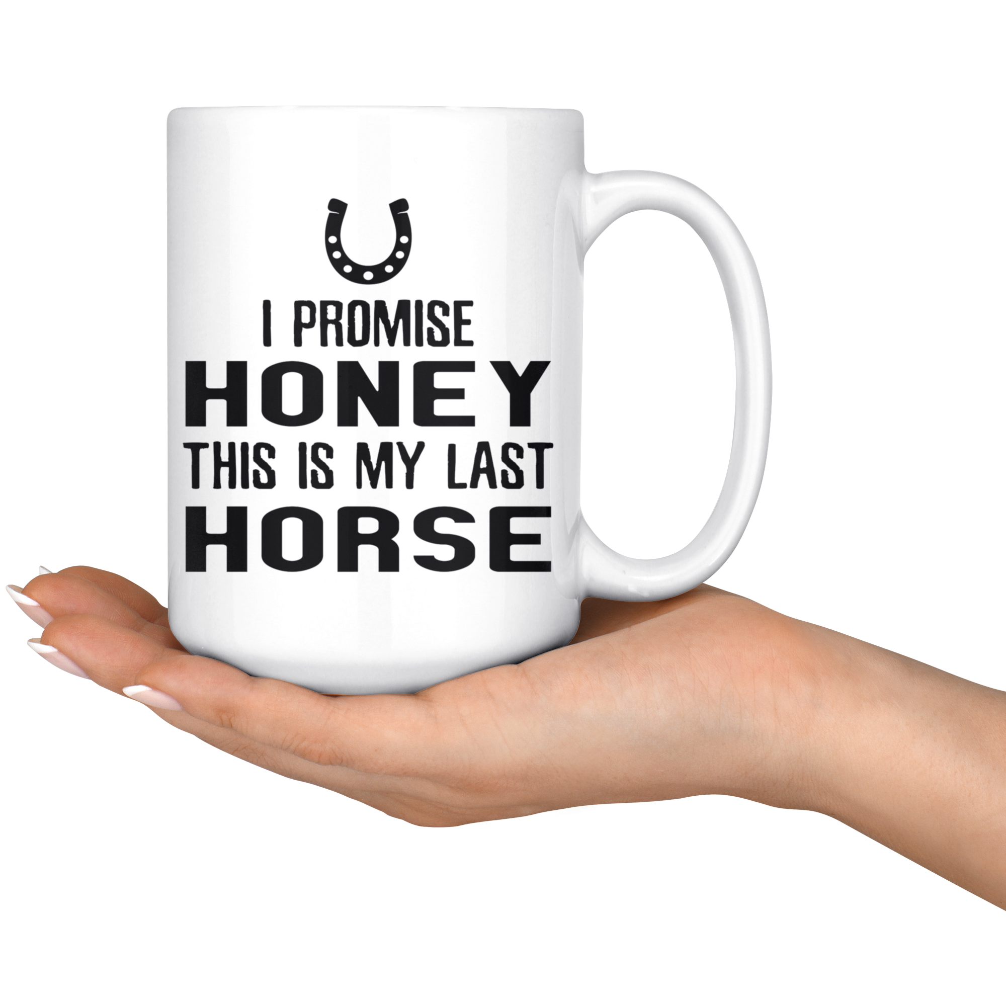 I Promise Honey This Is My Last Horse Gift, Christmas, Birthday Present, White Mug 15oz