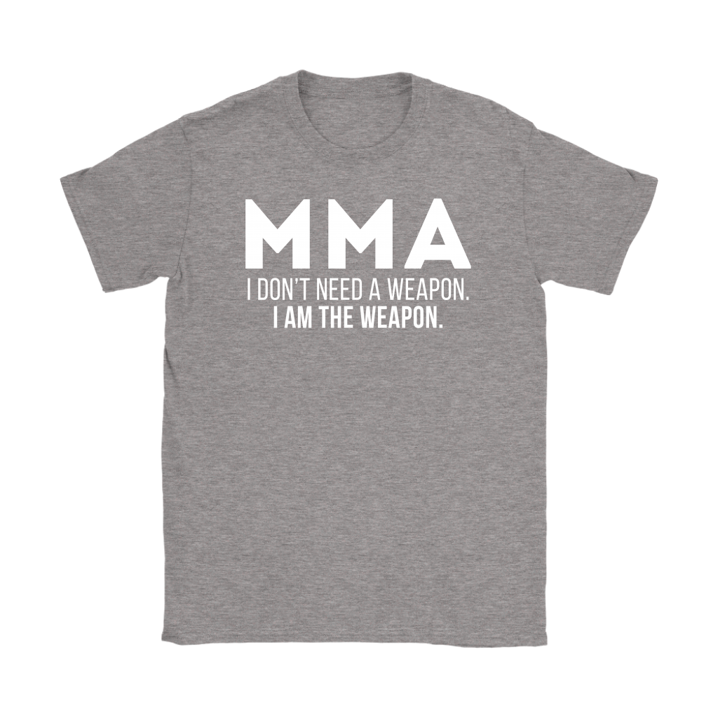 MMA MMA, I don't need a weapon, I'm the weapon. Gift, Woman's tee, Unisex T-shirt, V-neck, Summer Apparel