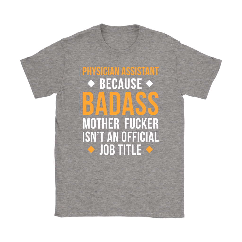 Physician assistant because badass mother fucker isn't an official job title Gift, Woman's tee, Unisex T-shirt, V-neck, Summer Apparel
