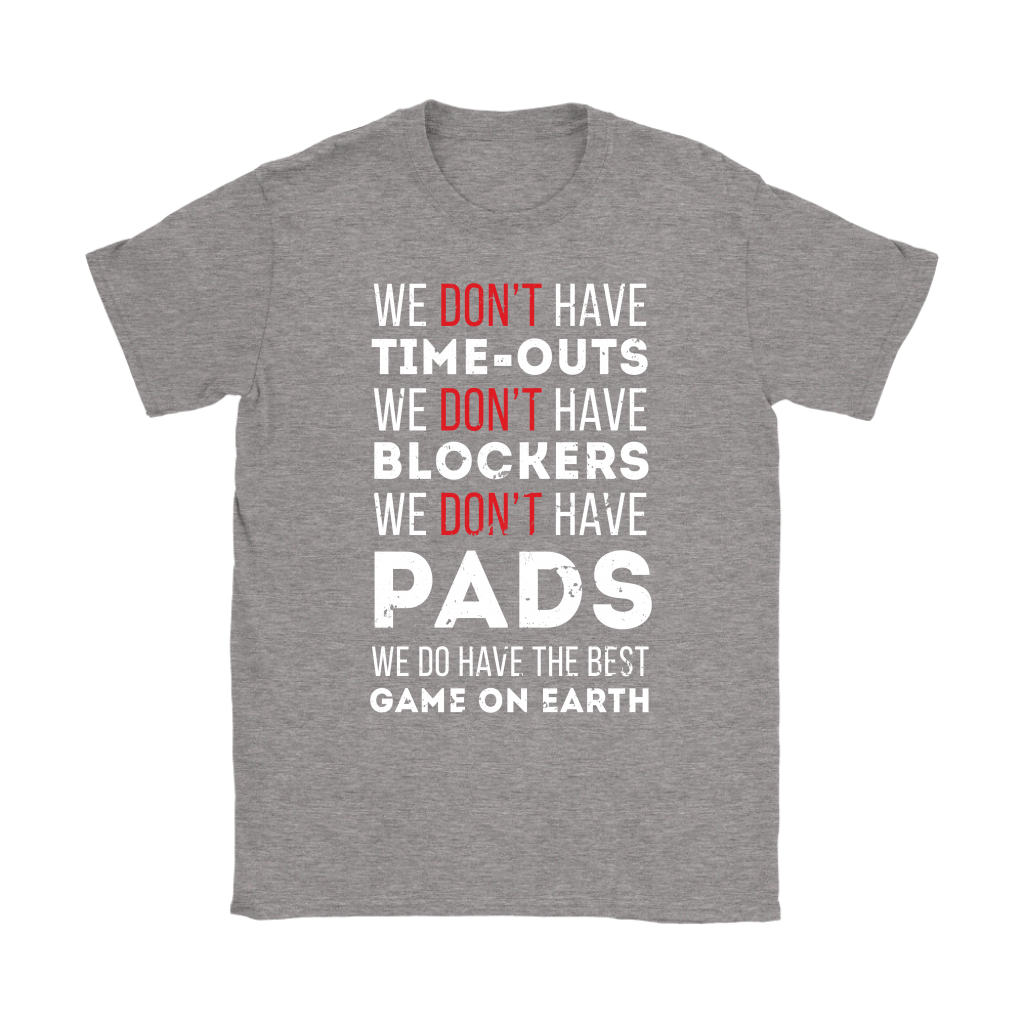 Rugby We don't have time-outs,blockers, pads, we do have the best game on Earth Gift, Woman's tee, Unisex T-shirt, V-neck, Summer Apparel