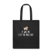 It was me, I let the dogs Tote Bag - black