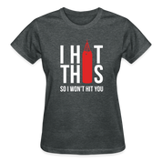 I hit this, so I won't hit you Gildan Ultra Cotton Ladies T-Shirt - deep heather