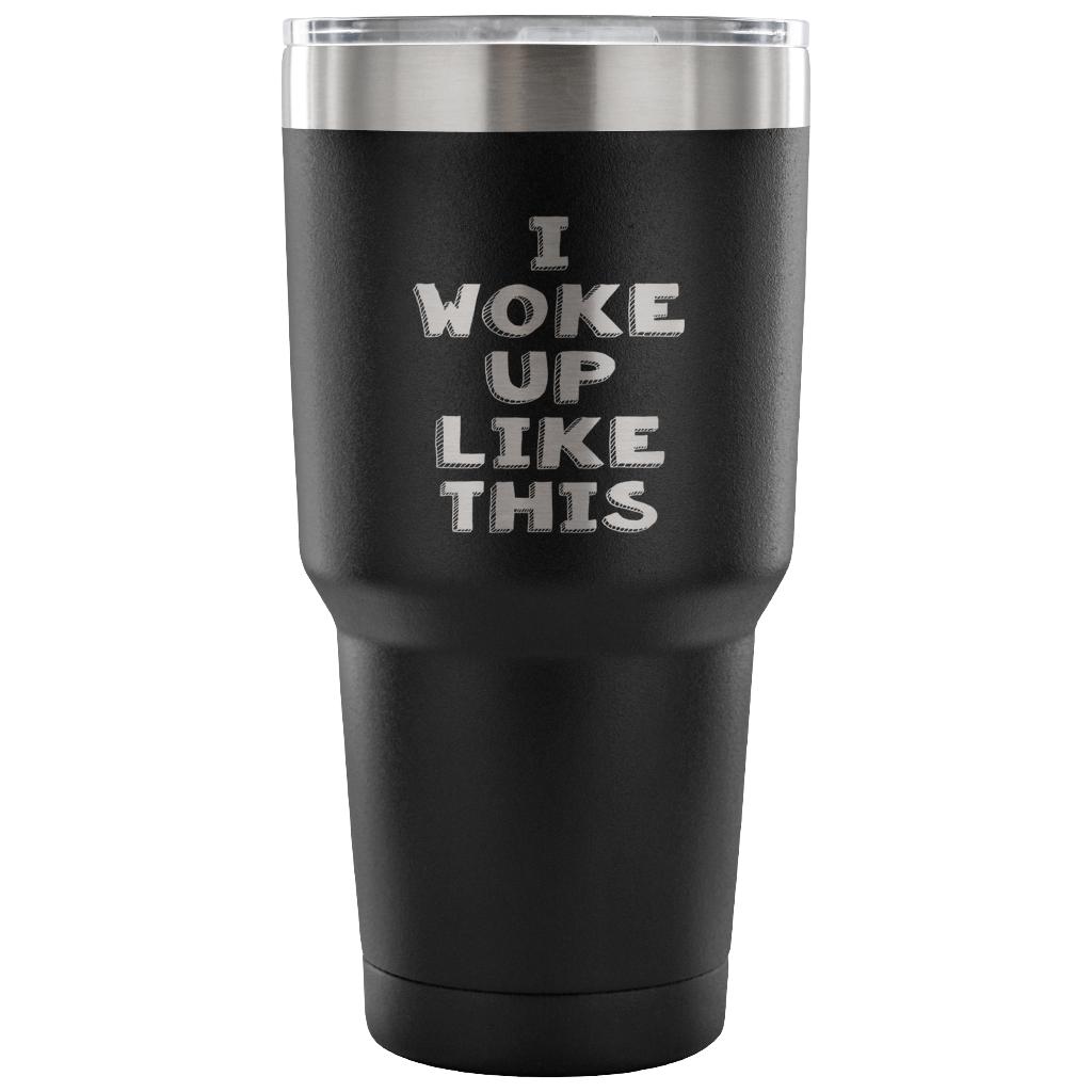 I woke up like this Tumbler 30oz