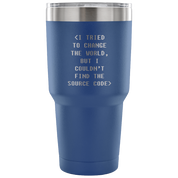 I tried to change the world, but I couldn't find the source code Tumbler 30oz