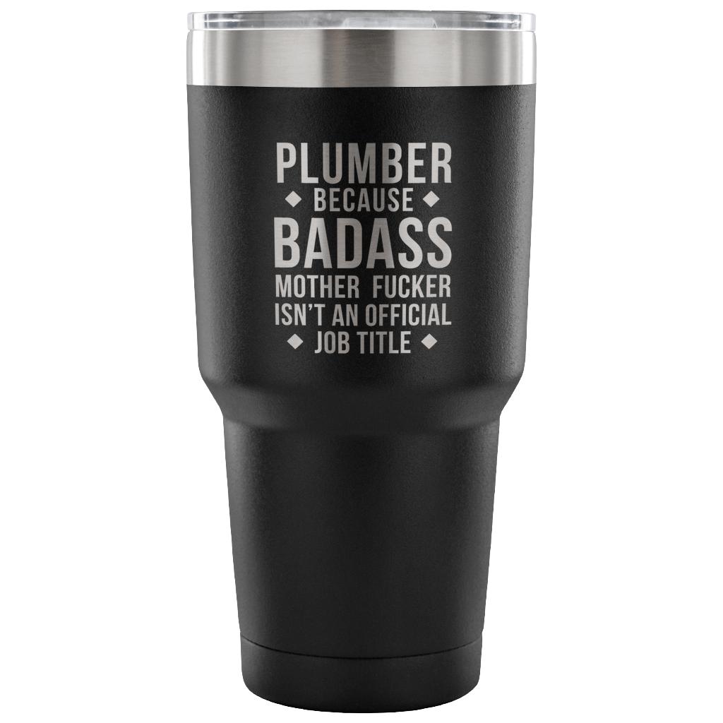 Plumber because badass mother fucker isn't an official job title Tumbler 30oz