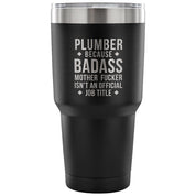 Plumber because badass mother fucker isn't an official job title Tumbler 30oz