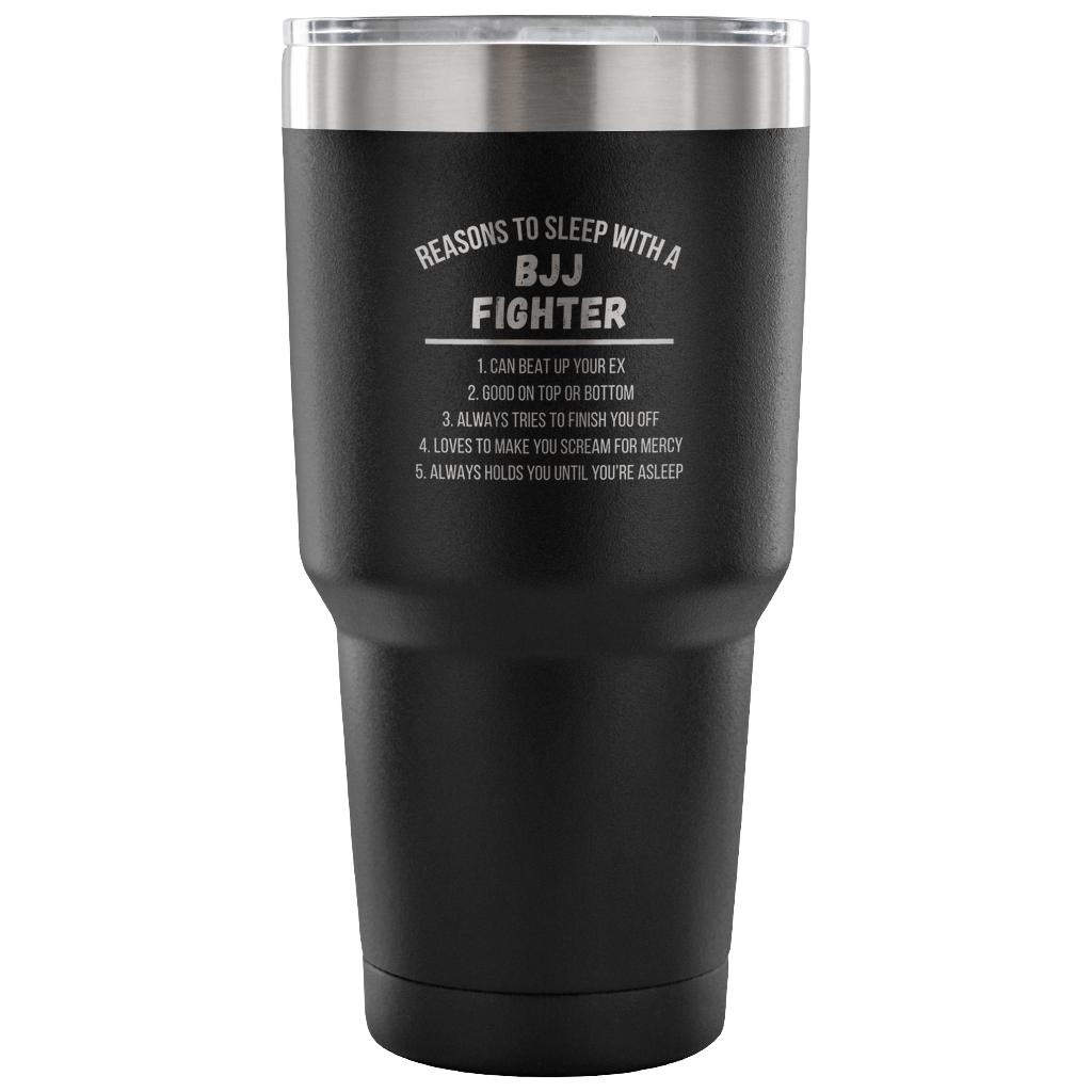 Reasons to sleep with a BJJ fighter Tumbler 30oz