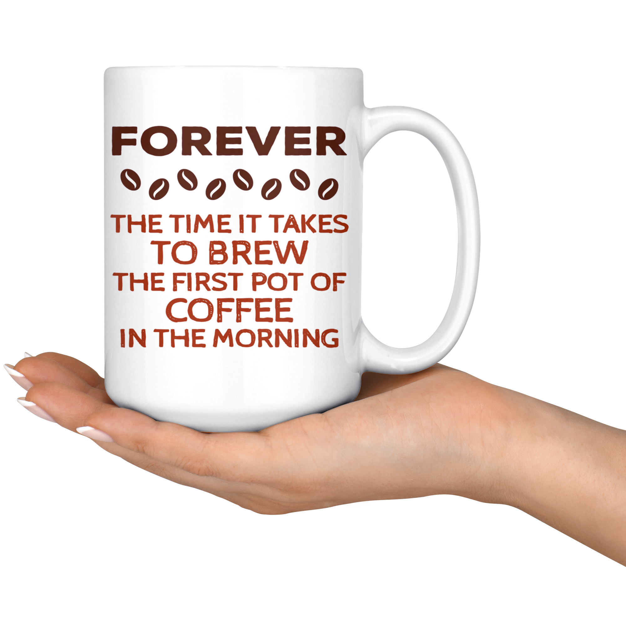Forever The Time It Takes To Brew The First Coffee In The Morning Gift, Christmas, Birthday Present, White Mug 15oz