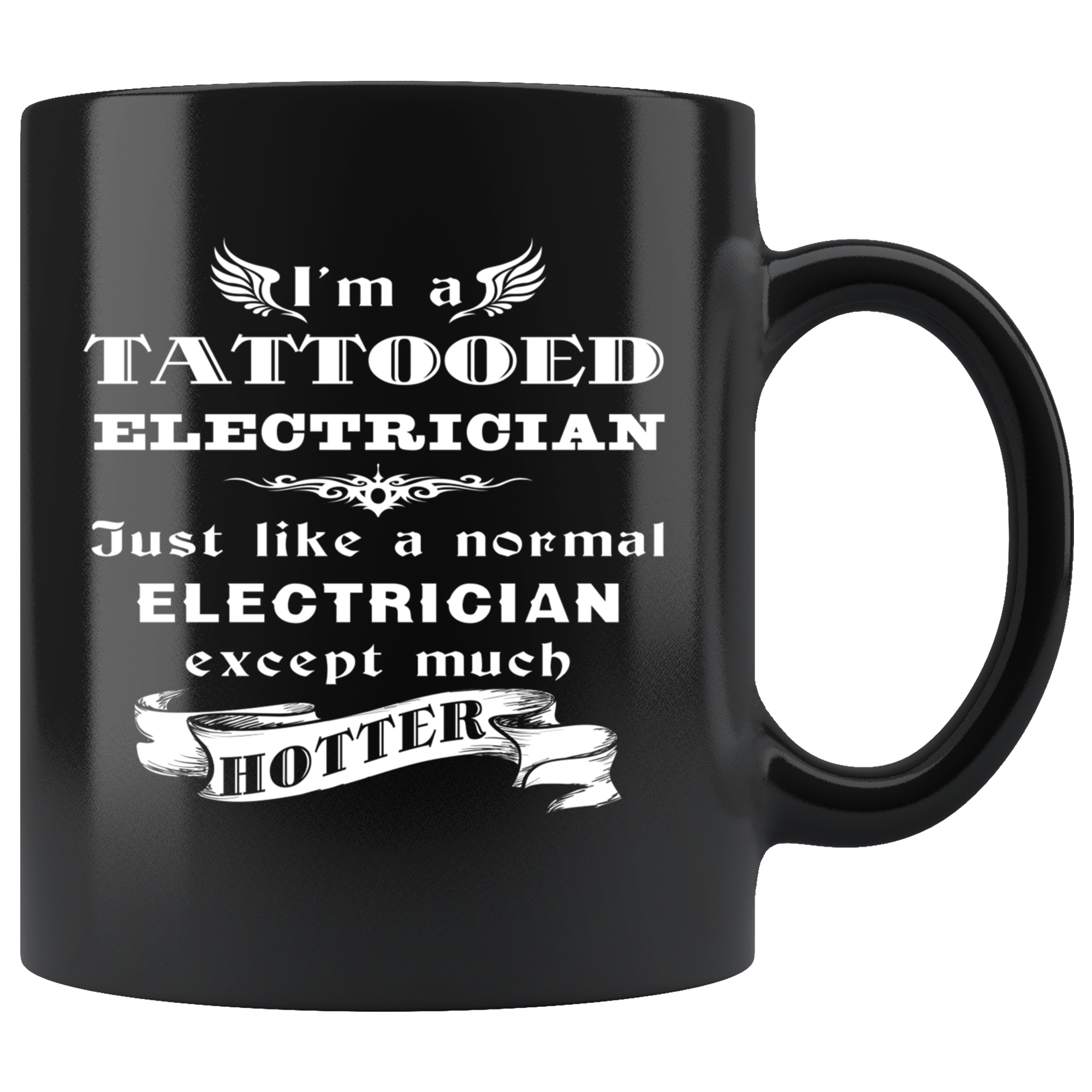 Electrician I'm a Tattooed Electrician Just like a normal Electrician except much hotter Gift, Christmas, Birthday Present Black Mug