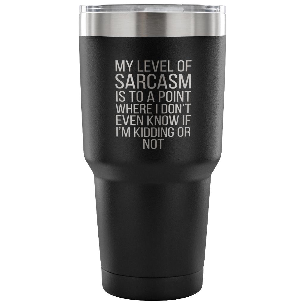 My level of sarcasm is to a point Tumbler 30oz