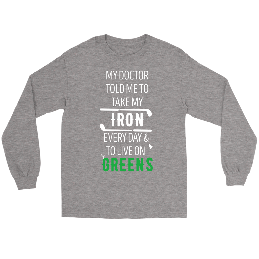 Golf My doctor told me to take my iron every day Gift, Unisex Longsleeve, Hoodie, Crewneck long sleeve, Sweatshirt, Jersey