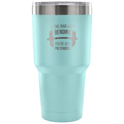 If the bar ain't bending, you're just pretending Tumbler 30oz