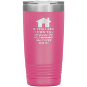 Real Estate Gift, If you liked it, then you should have put a ring/offer on it!, 20oz Tumbler, Travel mug, Coffee Tumbler, Tea Tumbler