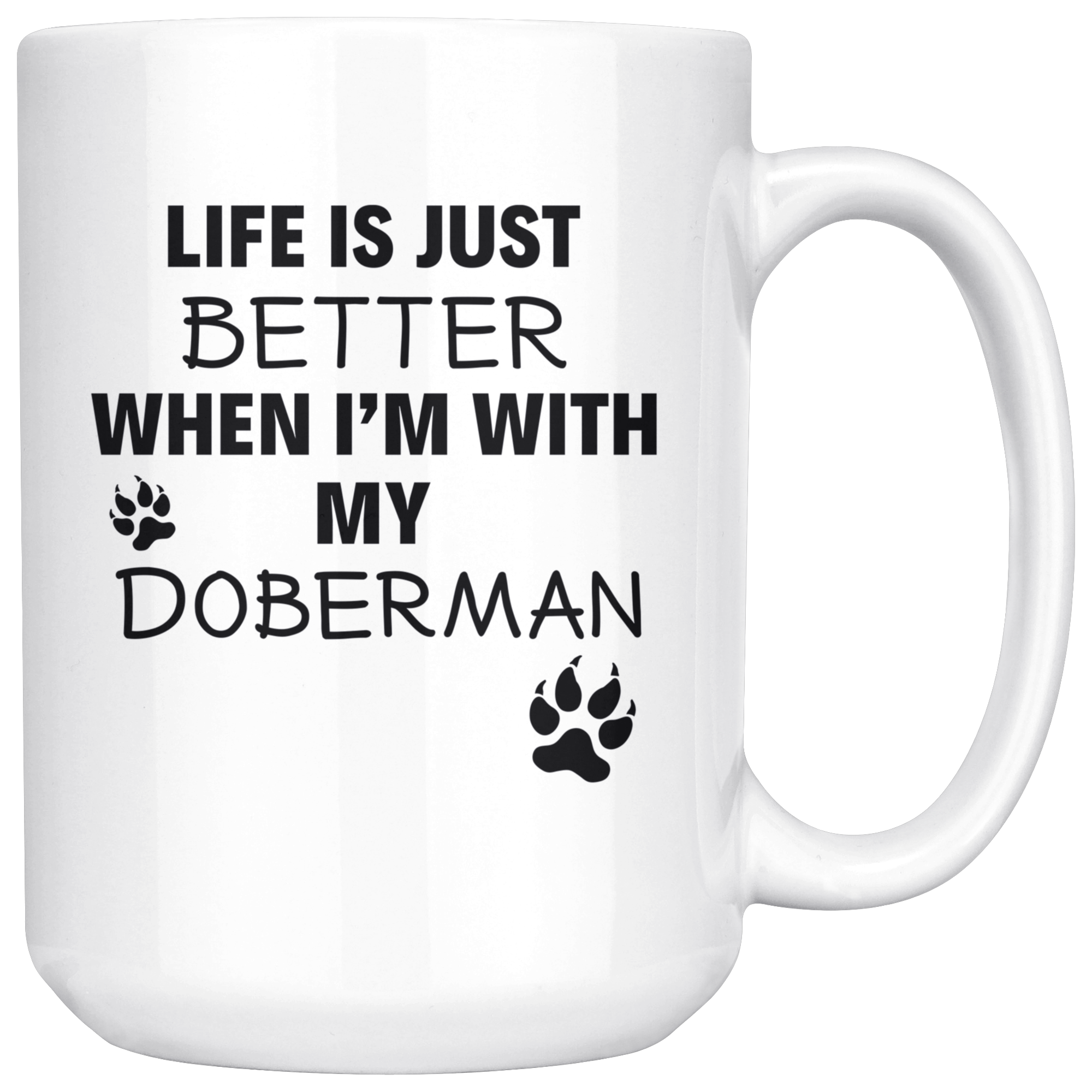 Life Is Just Better When I'm With My Doberman